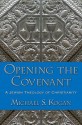 Opening the Covenant: A Jewish Theology of Christianity - Michael S. Kogan