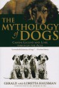 The Mythology of Dogs: Canine Fables, Legend, and Lore Through the Ages - Gerald Hausman, Loretta Hausman