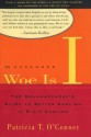 Woe Is I: The Grammarphobe's Guide to Better English in Plain English - Patricia T. O'Conner