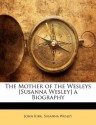 The Mother of the Wesleys [Susanna Wesley] a Biography - John Kirk, Susanna Wesley