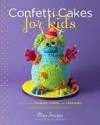 Confetti Cakes For Kids: Delightful Cookies, Cakes, and Cupcakes from New York City's Famed Bakery - Elisa Strauss, Christie Matheson