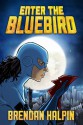 Enter the Bluebird - Brendan Halpin