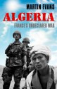 Algeria: France's Undeclared War (The Making of the Modern World) - Martin Evans