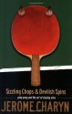 Sizzling Chops and Devilish Spins: Ping-Pong and the Art of Staying Alive - Jerome Charyn