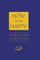 How to Be Happy - Thubten Zopa, Josh Bartok, Ailsa Cameron