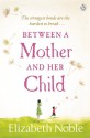 Between a Mother and Her Child - Elizabeth Noble