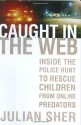 Caught in the Web: Inside the Police Hunt to Rescue Children from Online Predators - Julian Sher