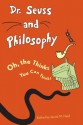 Dr. Seuss and Philosophy: Oh, the Thinks You Can Think! - Jacob M. Held, Benjamin Rider, Matthew F. Pierlott, Randall E. Auxier, Ron Novy, Tanya Jeffcoat, Eric N. Wilson, Dean A. Knowalski, Thomas M. Alexander, Anthony Cunningham, Aeon J. Skoble, Henry Cribbs, Johann A. Klaassen, Mari-Gretta G. Klaassen, DwayneTunstall