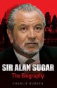 Sir Alan Sugar: The Biography - Chas Newkey-Burden, Chas Newkey-Burden