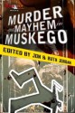 Murder and Mayhem in Muskego - Jon Jordan, Ruth Jordan, Megan Abbott, Dana Cameron, Reed Farrel Coleman, Hilary Davidson, Sean Doolittle, J.M. Edwards, Andrew Grant, Ted Hertel Jr., Chris F. Holm, Brad Parks, Gary Phillips, Kat Richardson, Greg Rucka, Marcus Sakey, Tom Schreck, Nathan Banks, Zoë Sharp, B