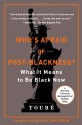 Who's Afraid of Post-Blackness?: What It Means to Be Black Now - Touré, Michael Eric Dyson