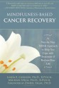 Mindfulness-Based Cancer Recovery: A Step-by-Step MBSR Approach to Help You Cope with Treatment and Reclaim Your Life - Linda Carlson, Michael Speca, Zindel V. Segal