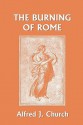 The Burning Of Rome (Yesterday's Classics) - Alfred J. Church