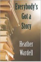 Everybody's Got a Story - Heather Wardell