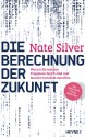 Die Berechnung der Zukunft: Warum die meisten Prognosen falsch sind und manche trotzdem zutreffen - Der New York Times Bestseller (German Edition) - Nate Silver, Holger Wolandt, Lotta Rüegger