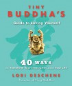 Tiny Buddha's Guide to Loving Yourself: 40 Ways to Transform Your Inner Critic and Your Life - Lori Deschene