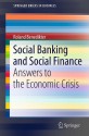 Social Banking And Social Finance: Answers To The Economic Crisis (Springer Briefs In Business) - Roland Benedikter