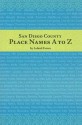 San Diego County Place Names, A To Z (Adventures in the Natural History and Cultural Heritage of t) - Leland Fetzer