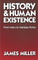 History and Human Existence: From Marx to Merleau-Ponty - James Miller