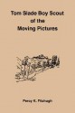 Tom Slade Boy Scout of the Moving Pictures - Percy Keese Fitzhugh