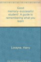 Good memory--successful student!: A guide to remembering what you learn - Harry Lorayne