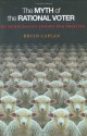 The Myth of the Rational Voter: Why Democracies Choose Bad Policies (New Edition) - Bryan Caplan