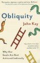 Obliquity: Why Our Goals Are Best Achieved Indirectly - John Kay