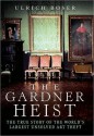 The Gardner Heist: The True Story of the World's Largest Unsolved Art Theft - Ulrich Boser