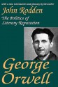 George Orwell: The Politics of Literary Reputation - John Rodden