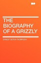 The Biography Of A Grizzly - Ernest Thompson Seton