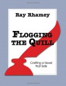 Flogging the Quill: Crafting a Novel that Sells - Ray Rhamey