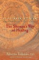 Illumination: The Shaman's Way of Healing - Alberto Villoldo