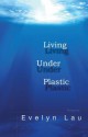 Living Under Plastic - Evelyn Lau