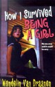 How I Survived Being a Girl - Wendelin Van Draanen