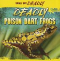 Deadly Poison Dart Frogs (Small But Deadly) - Lincoln James