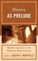 History as Prelude: Muslims and Jews in the Medieval Mediterranean - Joseph Montville, Mark R. Cohen, Olivia Remie Constable, Ahmad Dallal, Thomas F. Glick, Diana Lobel, Kathryn A. Miller, Raymond P. Scheindlin