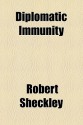 Diplomatic Immunity - Robert Sheckley, William Ashman