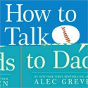 How to Talk to Dads - Alec Greven, Kei Acedera