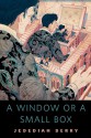 A Window or a Small Box - Jedediah Berry