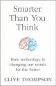 Smarter Than You Think: How Technology is Changing Our Minds for the Better - Clive Thompson