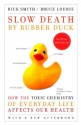 Slow Death by Rubber Duck: How the Toxic Chemistry of Everyday Life Affects Our Health - Rick Smith, Bruce Lourie