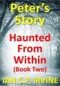 Haunted From Within (BOOK TWO) - Peter's Story:A Mystery & Detective Paranormal Medical Thriller Conspiracy - Ian C.P. Irvine