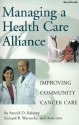 Managing a Health Care Alliance: Improving Community Cancer Care - Arnold D. Kaluzny, Richard B. Warnecke