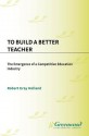 To Build a Better Teacher: The Emergence of a Competitive Education Industry - Robert Holland