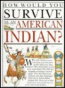 How Would You Survive As An American Indian? - Scott Steedman, David Salariya, Mark Bergin