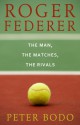 Roger Federer: The Man, The Matches, The Rivals (NOOK Book) - Peter Bodo