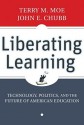 Liberating Learning: Technology, Politics, and the Future of American Education - Terry M. Moe, John E. Chubb