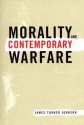 Morality and Contemporary Warfare - James Turner Johnson