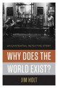 Why Does the World Exist?: An Existential Detective Story - Jim Holt