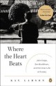 Where the Heart Beats: John Cage, Zen Buddhism, and the Inner Life of Artists - Kay Larson